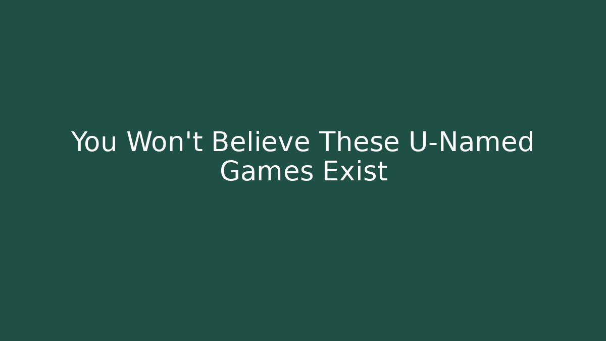 You Won't Believe These U-Named Games Exist