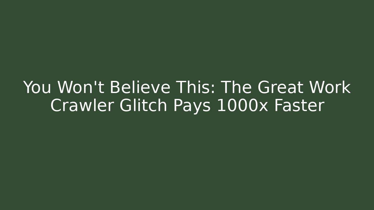 You Won't Believe This: The Great Work Crawler Glitch Pays 1000x Faster