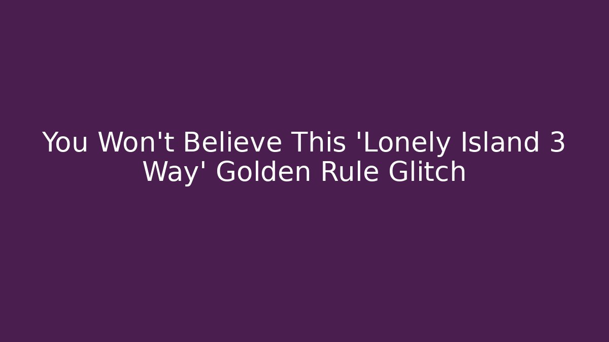 You Won't Believe This 'Lonely Island 3 Way' Golden Rule Glitch