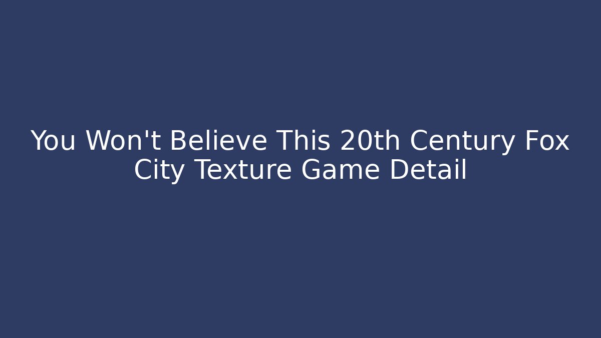 You Won't Believe This 20th Century Fox City Texture Game Detail