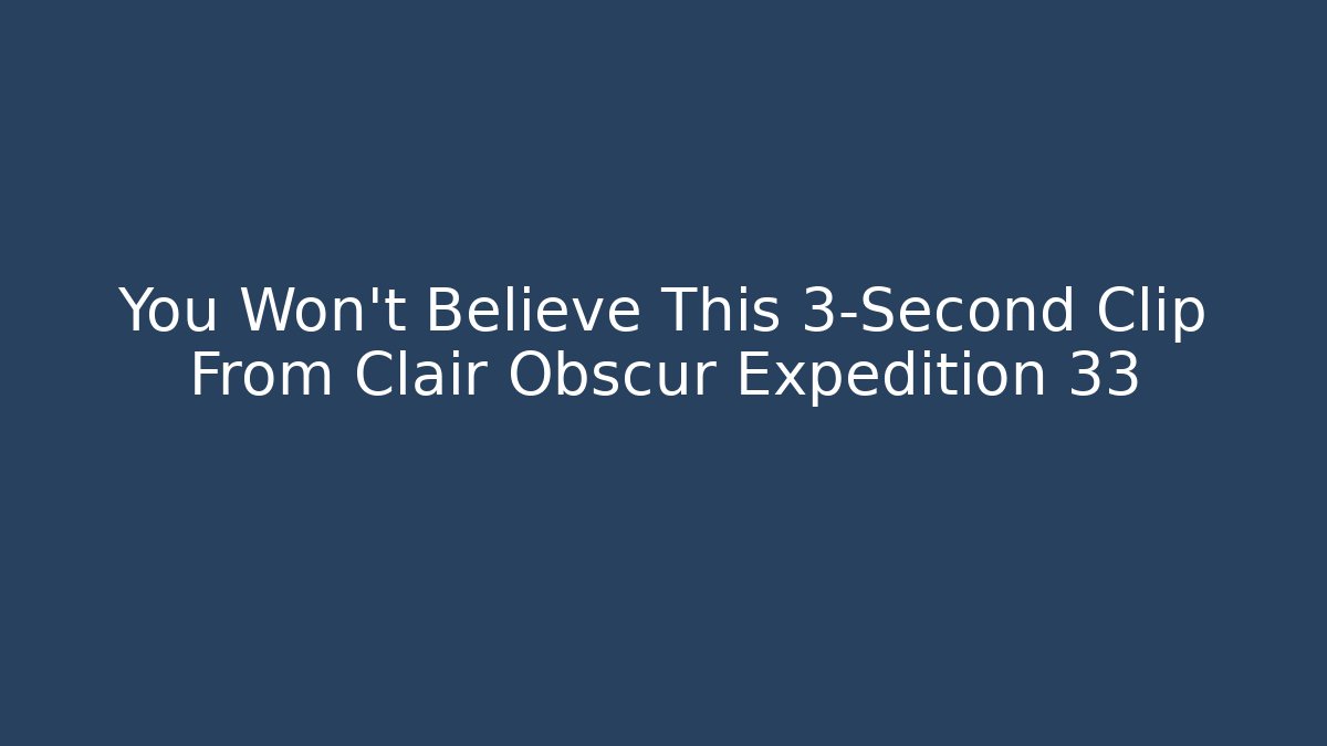 You Won't Believe This 3-Second Clip From Clair Obscur Expedition 33