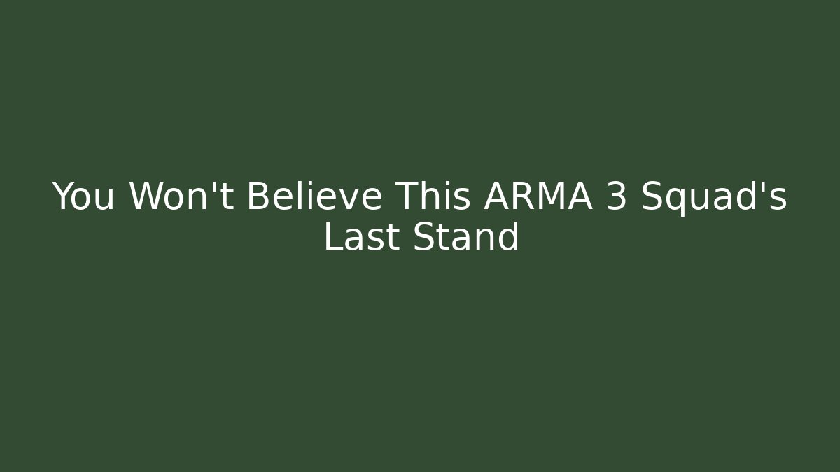 You Won't Believe This ARMA 3 Squad's Last Stand