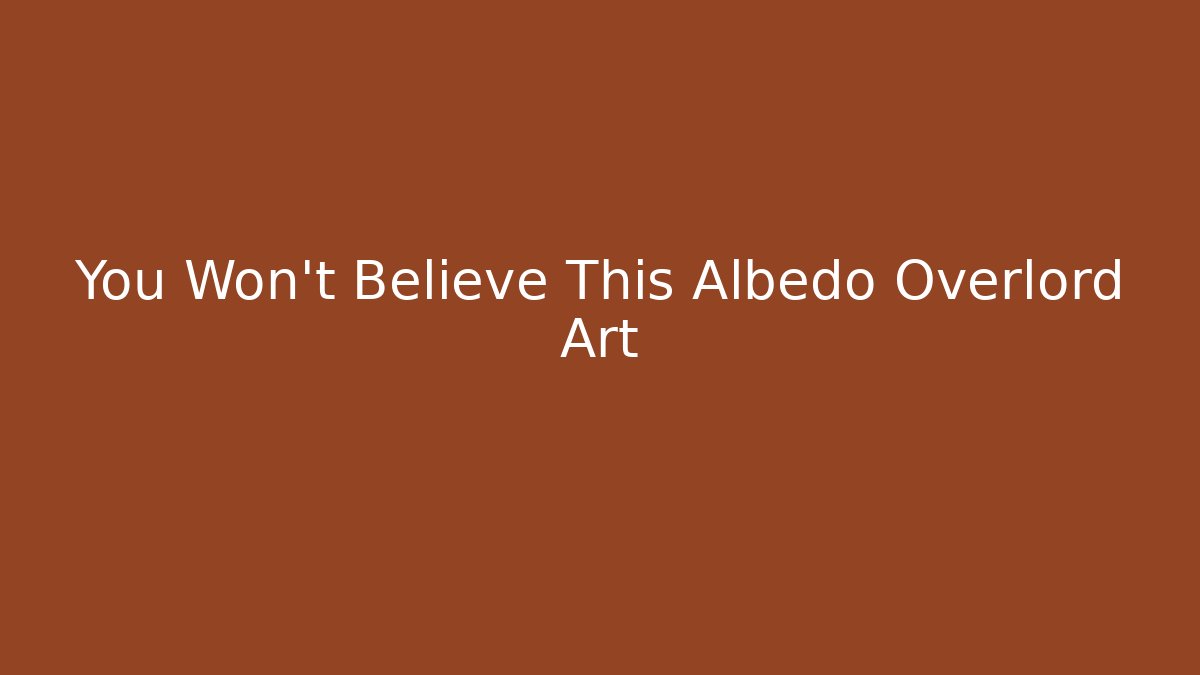 You Won't Believe This Albedo Overlord Art