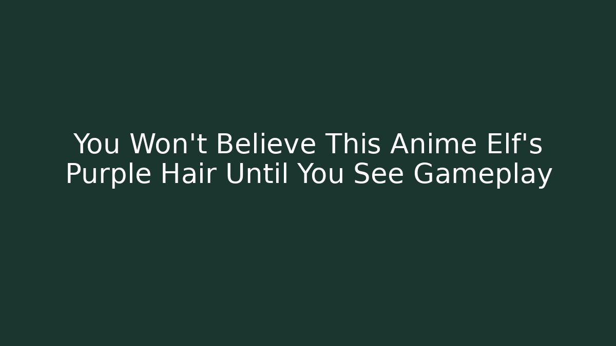 You Won't Believe This Anime Elf's Purple Hair Until You See Gameplay