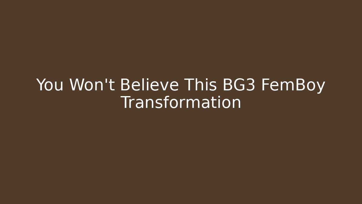 You Won't Believe This BG3 FemBoy Transformation