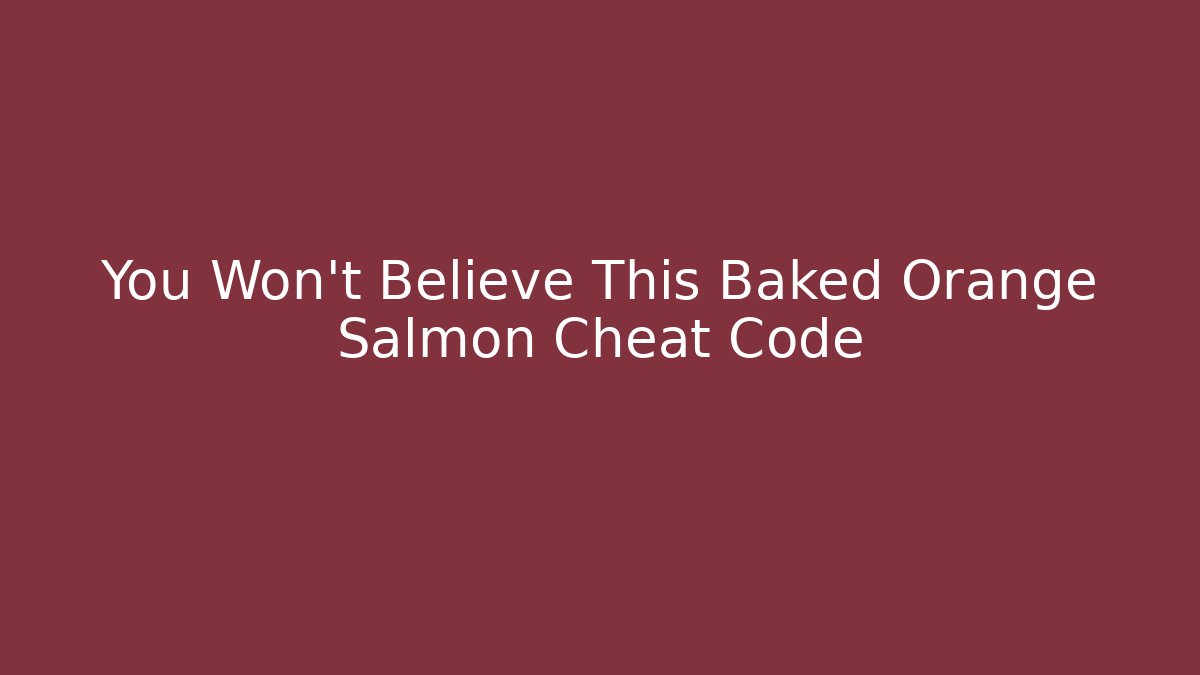 You Won't Believe This Baked Orange Salmon Cheat Code - Create More Assets