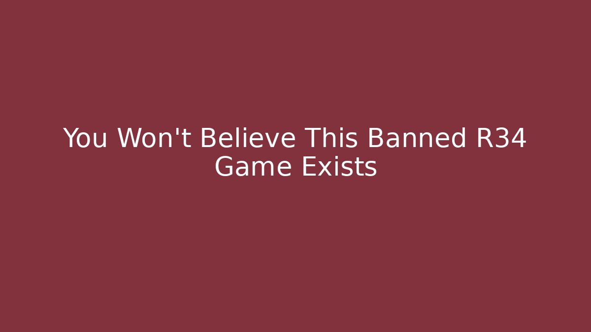 You Won't Believe This Banned R34 Game Exists