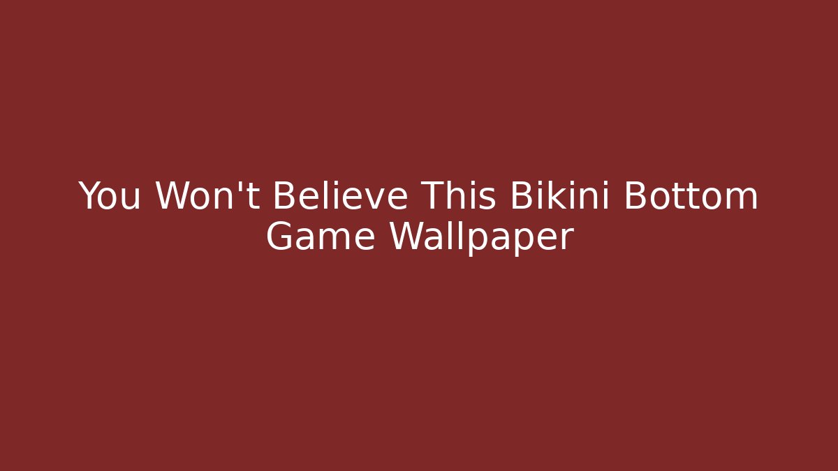 You Won't Believe This Bikini Bottom Game Wallpaper - Create More Assets