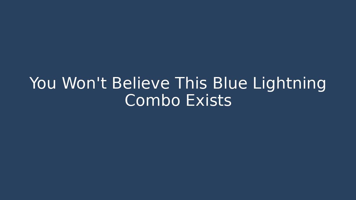 You Won't Believe This Blue Lightning Combo Exists