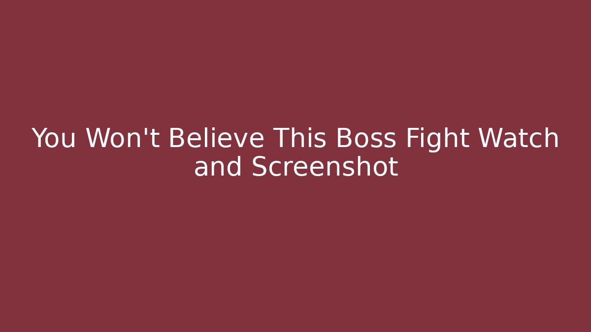 You Won't Believe This Boss Fight Watch and Screenshot