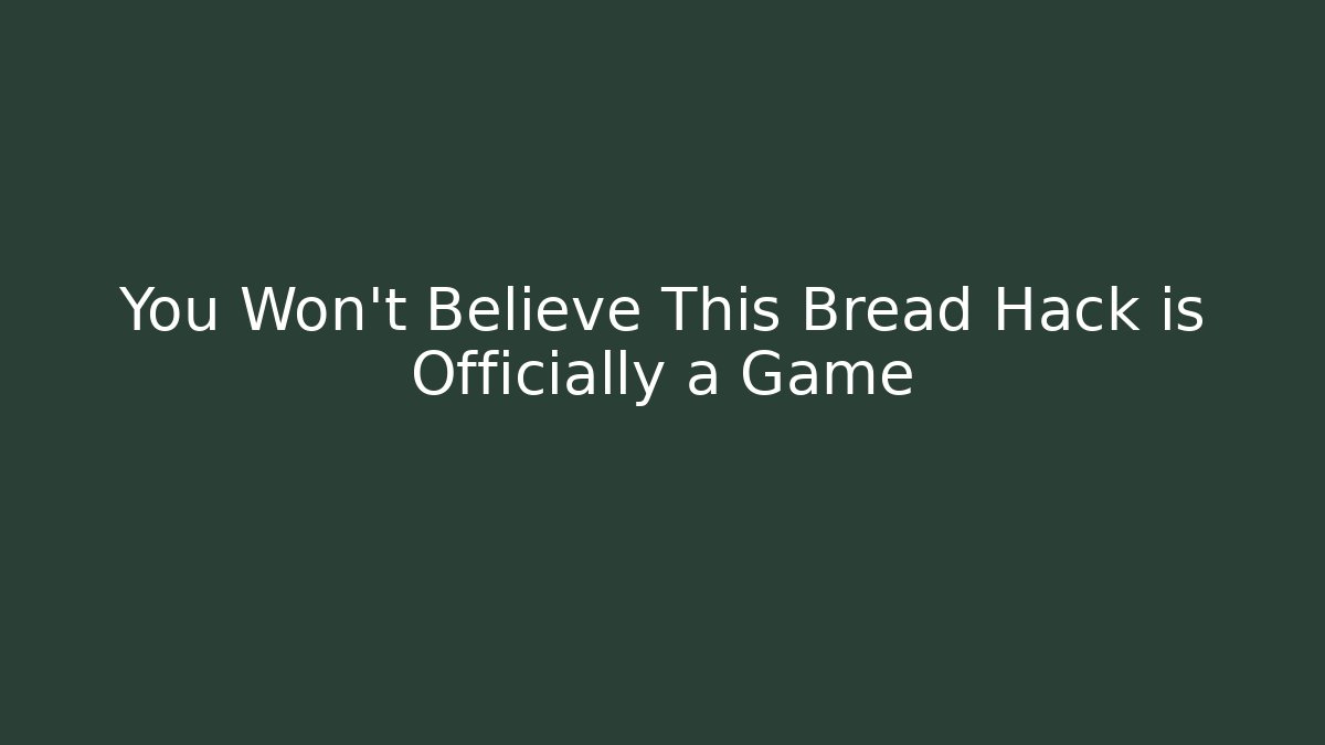 You Won't Believe This Bread Hack is Officially a Game