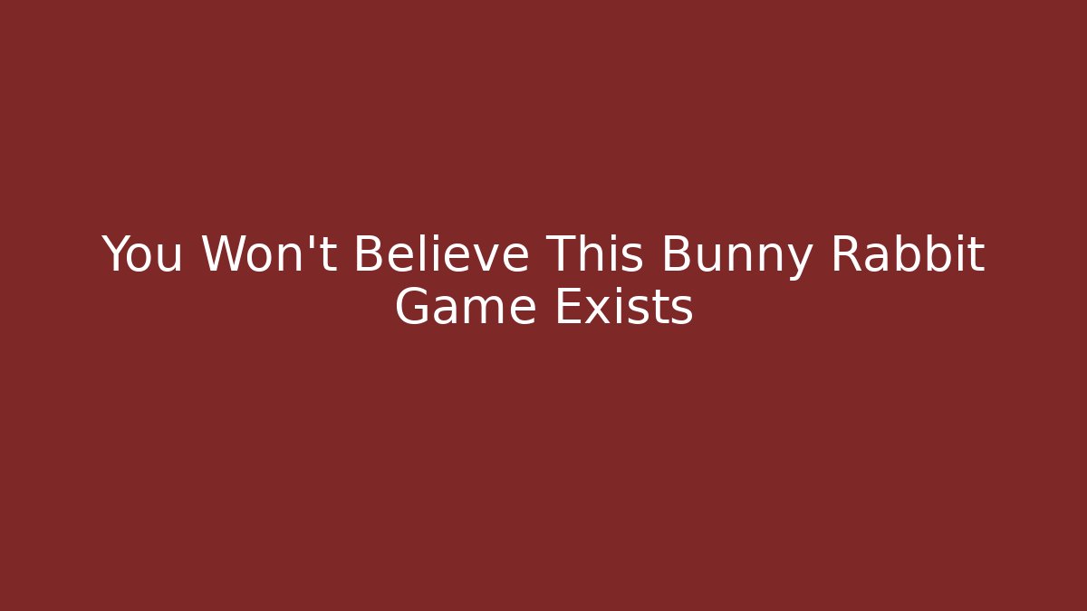You Won't Believe This Bunny Rabbit Game Exists