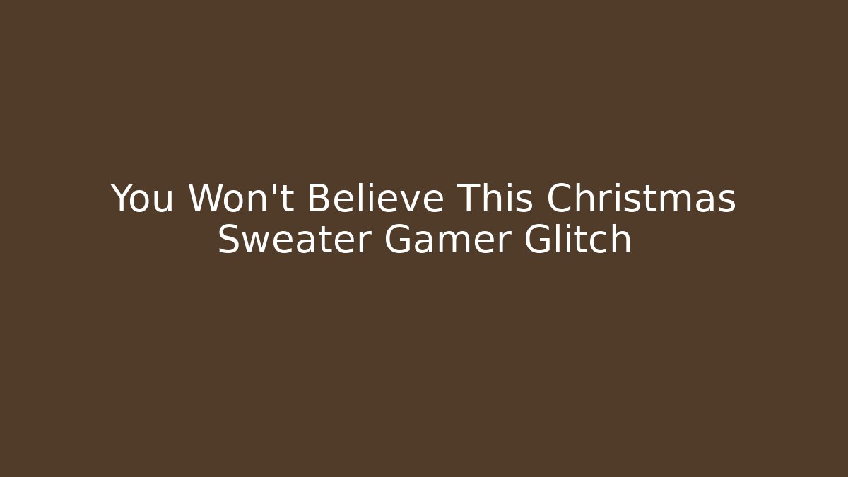 You Won't Believe This Christmas Sweater Gamer Glitch