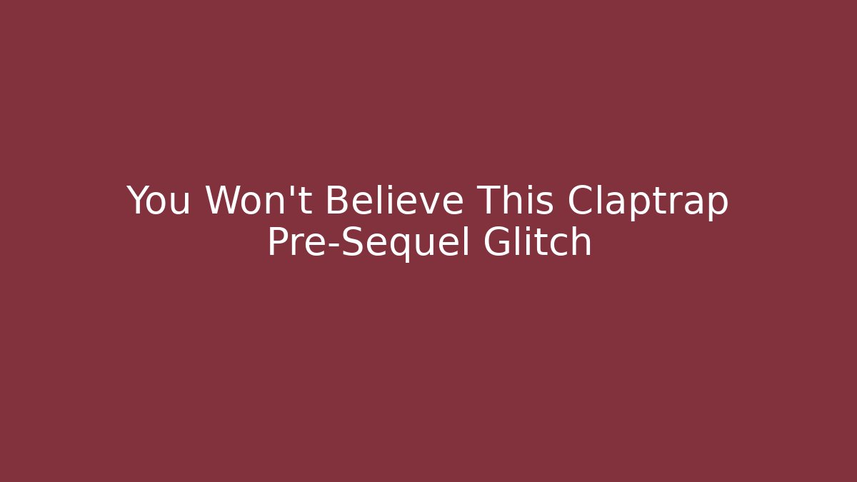 You Won't Believe This Claptrap Pre-Sequel Glitch