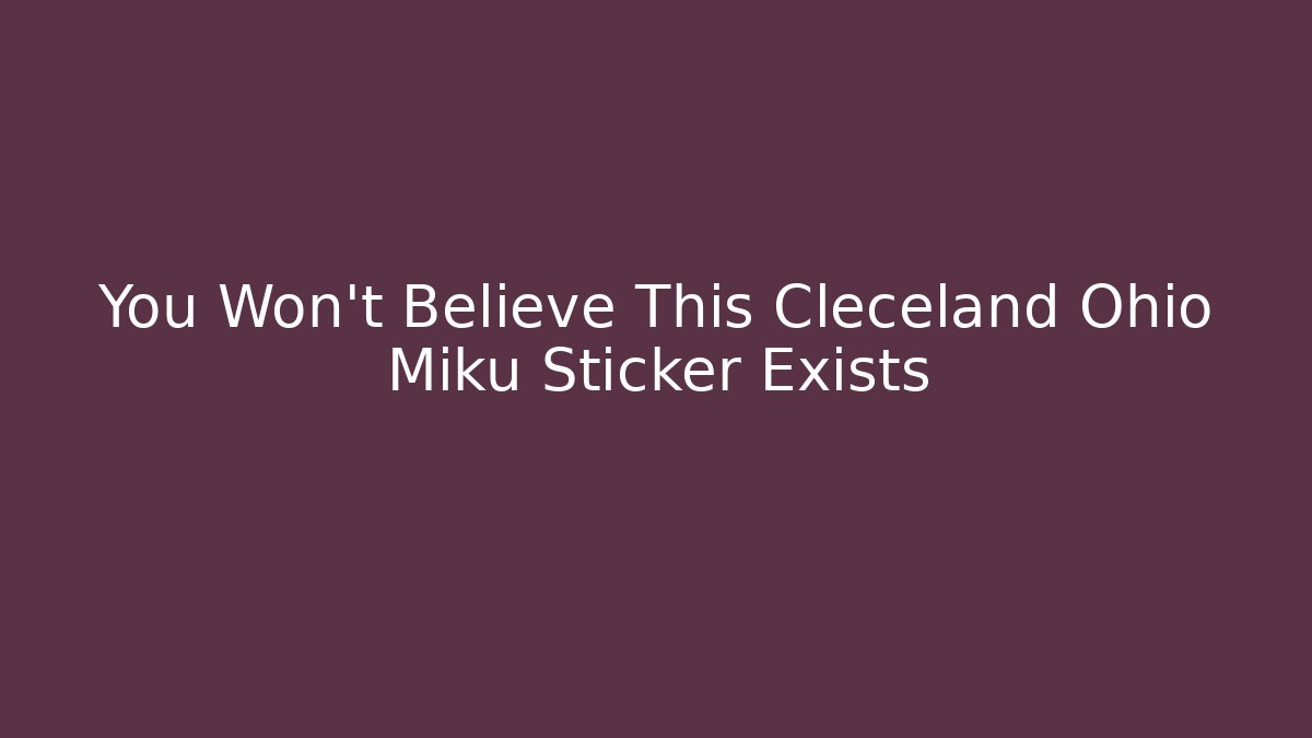 You Won't Believe This Cleceland Ohio Miku Sticker Exists