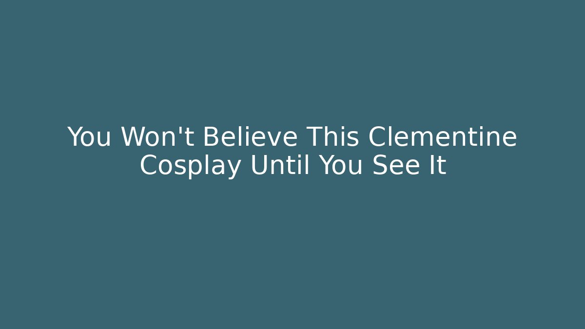 You Won't Believe This Clementine Cosplay Until You See It