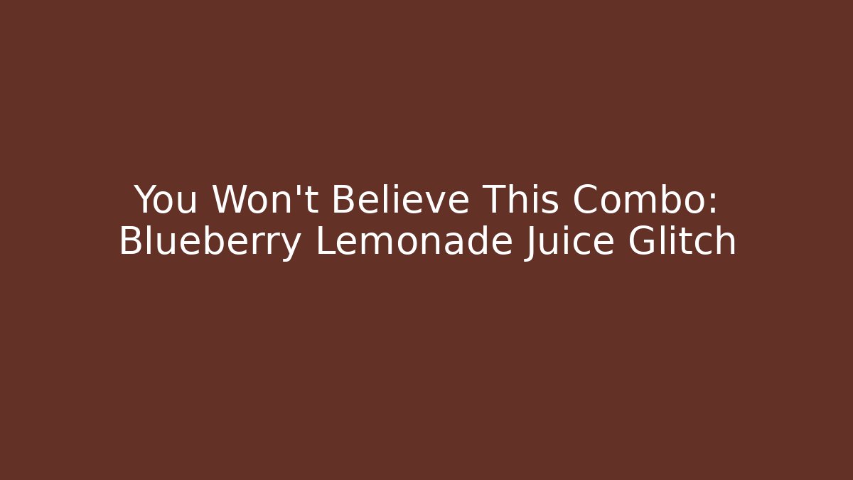 You Won't Believe This Combo: Blueberry Lemonade Juice Glitch