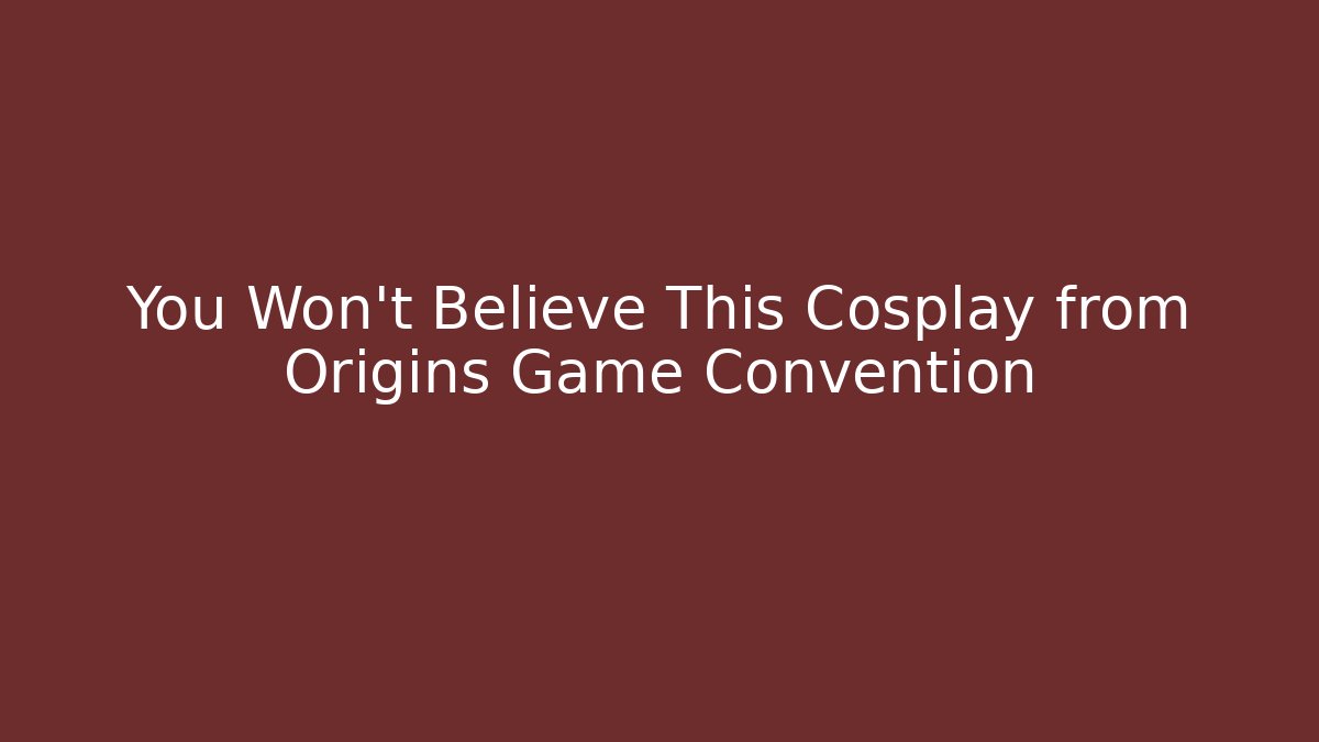 You Won't Believe This Cosplay from Origins Game Convention