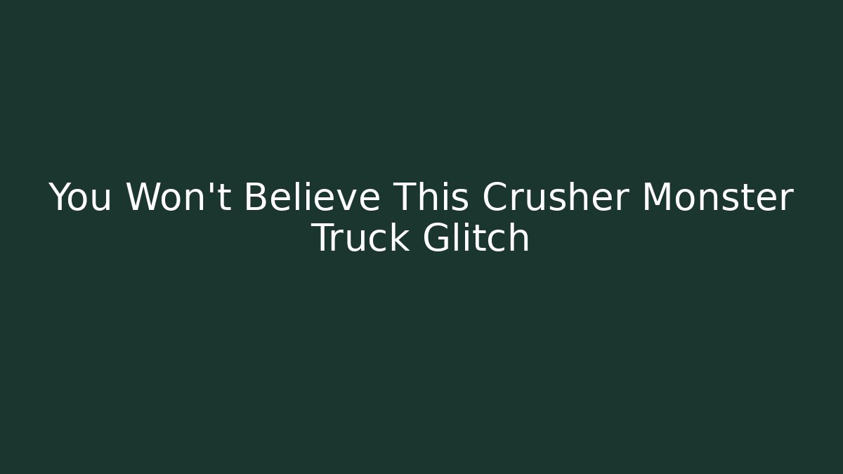 You Won't Believe This Crusher Monster Truck Glitch
