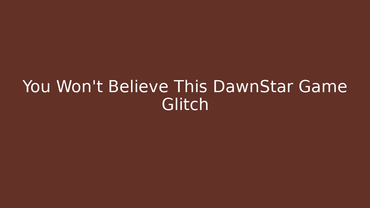 You Won't Believe This DawnStar Game Glitch