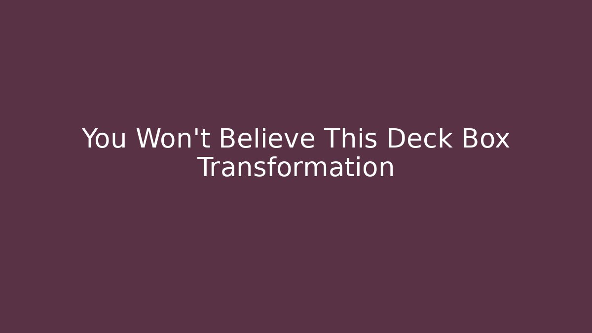 You Won't Believe This Deck Box Transformation - Create More Assets