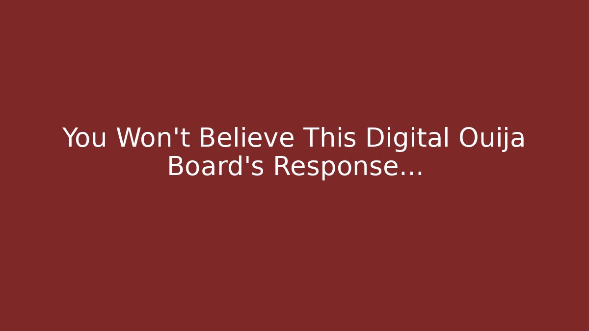 You Won't Believe This Digital Ouija Board's Response...