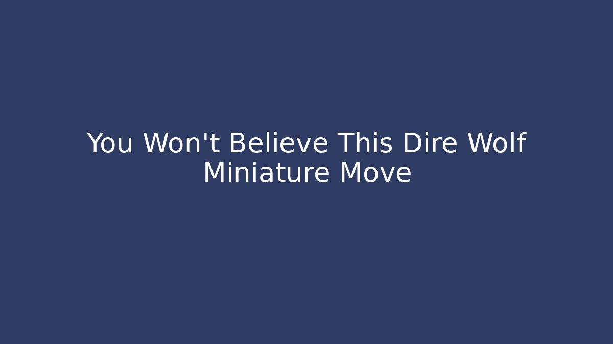 You Won't Believe This Dire Wolf Miniature Move - Create More Assets