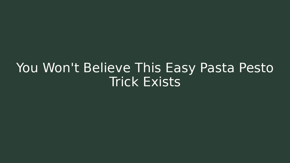 You Won't Believe This Easy Pasta Pesto Trick Exists