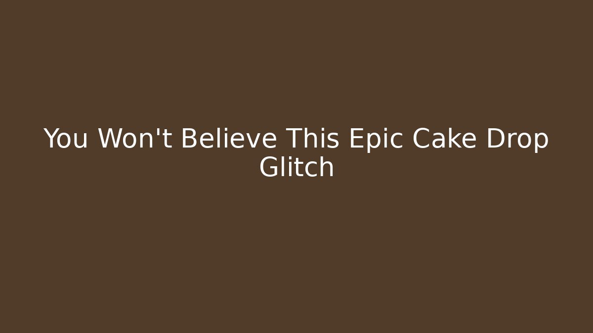 You Won't Believe This Epic Cake Drop Glitch