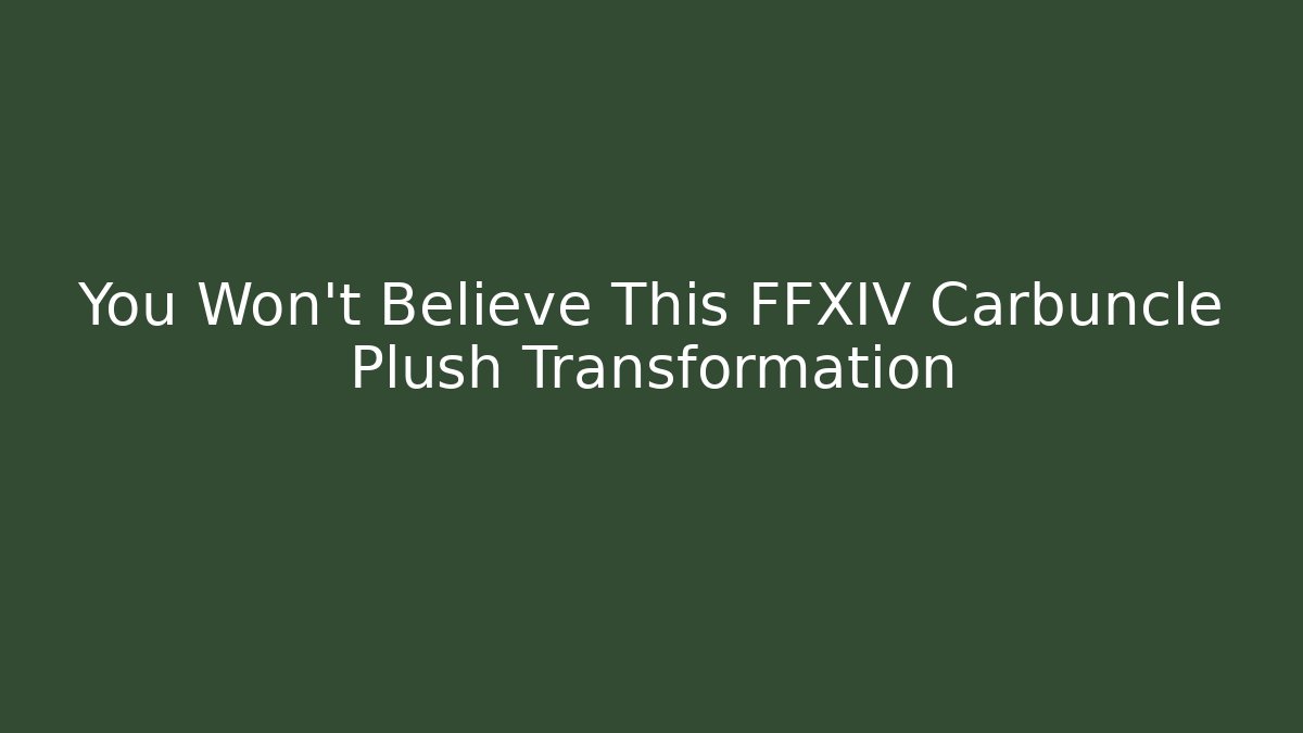 You Won't Believe This FFXIV Carbuncle Plush Transformation
