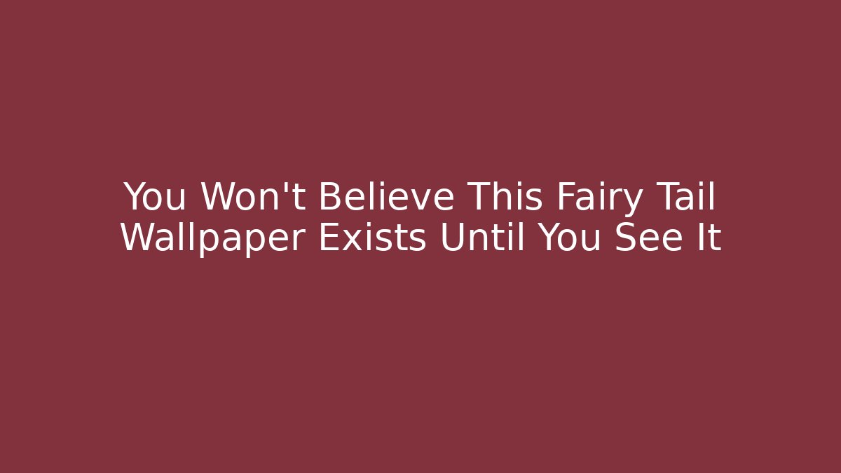 You Won't Believe This Fairy Tail Wallpaper Exists Until You See It