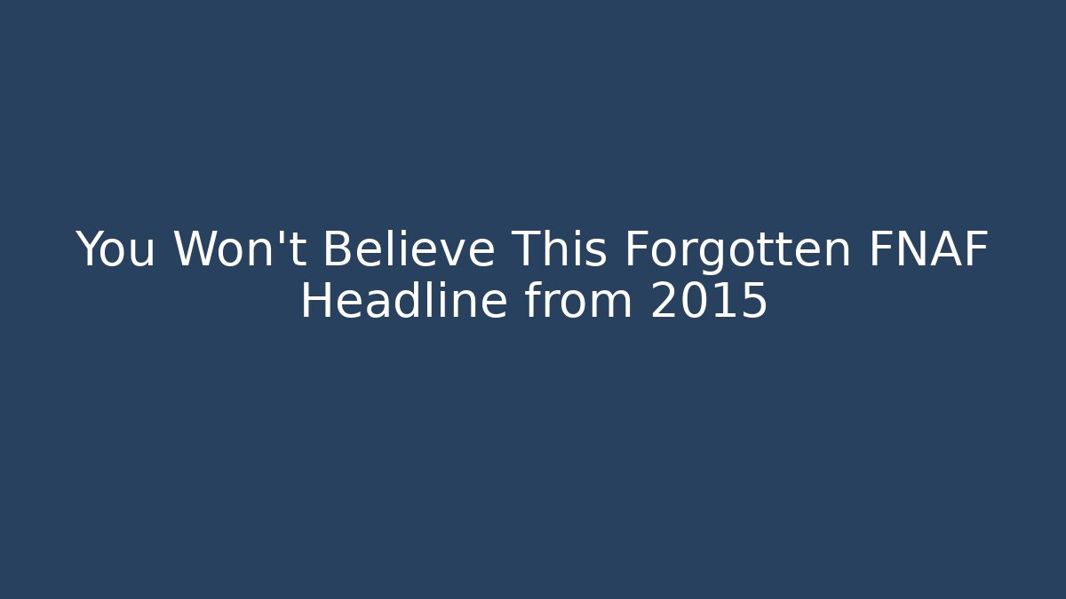 You Won't Believe This Forgotten FNAF Headline from 2015