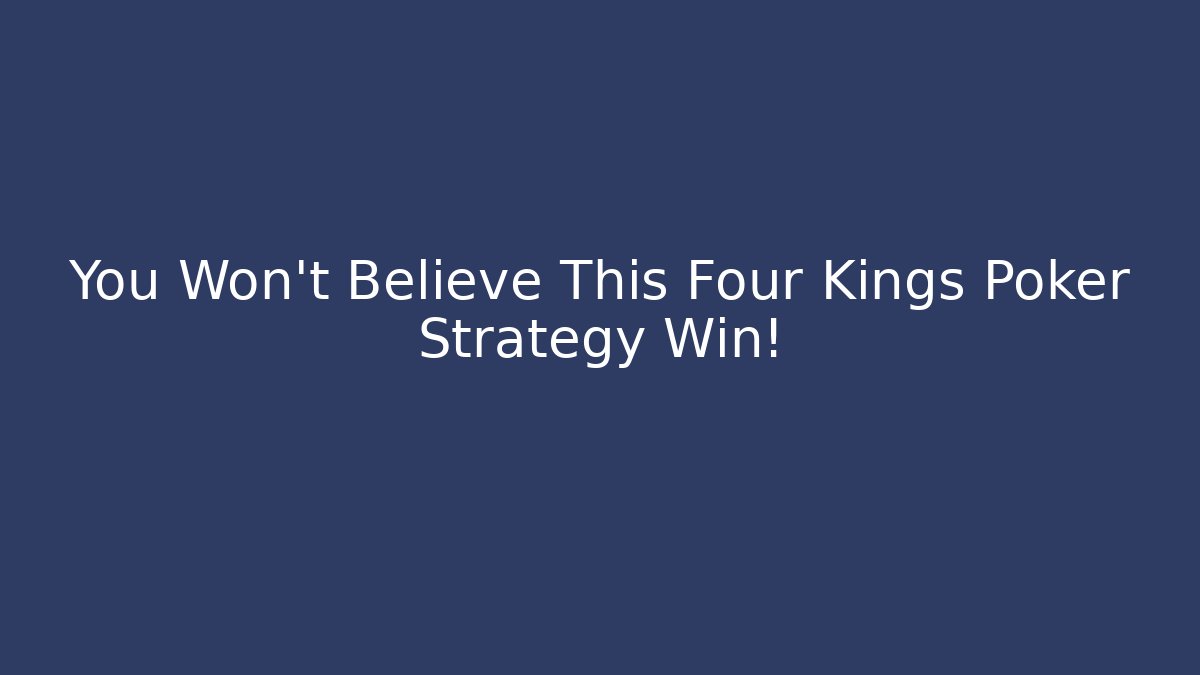 You Won't Believe This Four Kings Poker Strategy Win!