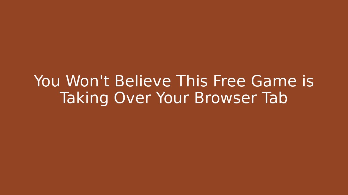 You Won't Believe This Free Game is Taking Over Your Browser Tab