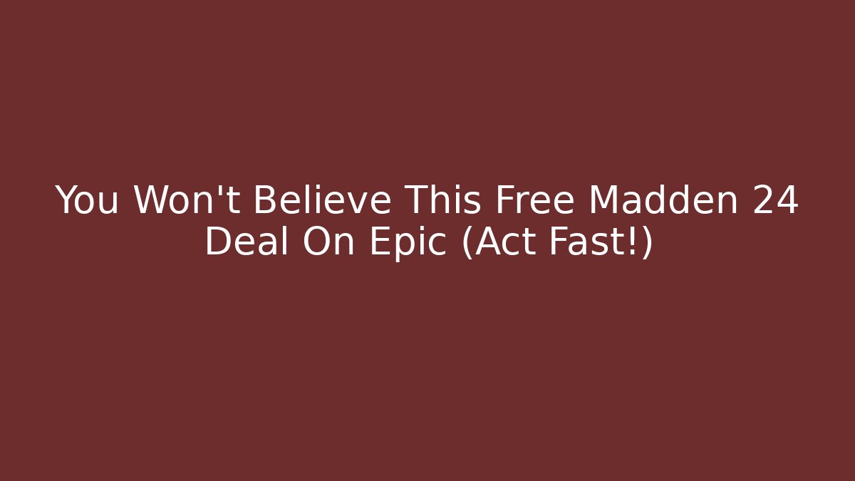 You Won't Believe This Free Madden 24 Deal On Epic (Act Fast!)