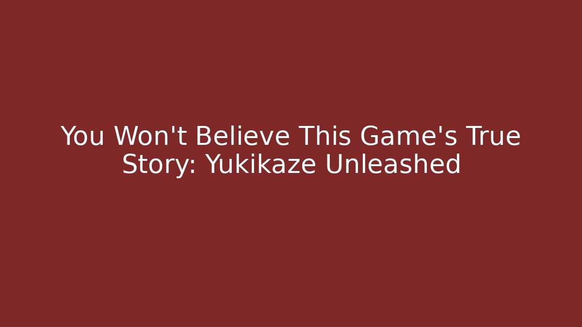 You Won't Believe This Game's True Story: Yukikaze Unleashed
