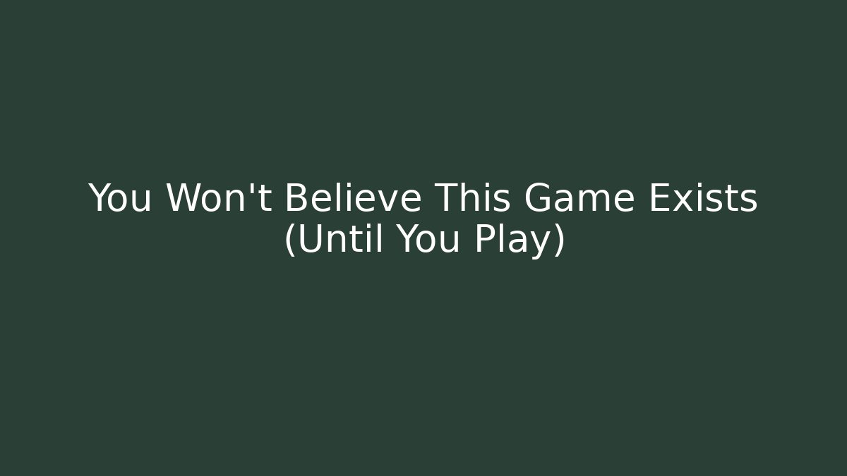 You Won't Believe This Game Exists (Until You Play)