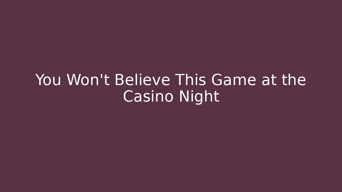 You Won't Believe This Game at the Casino Night