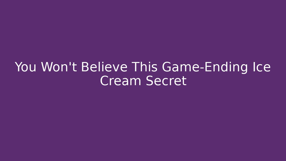 You Won't Believe This Game-Ending Ice Cream Secret