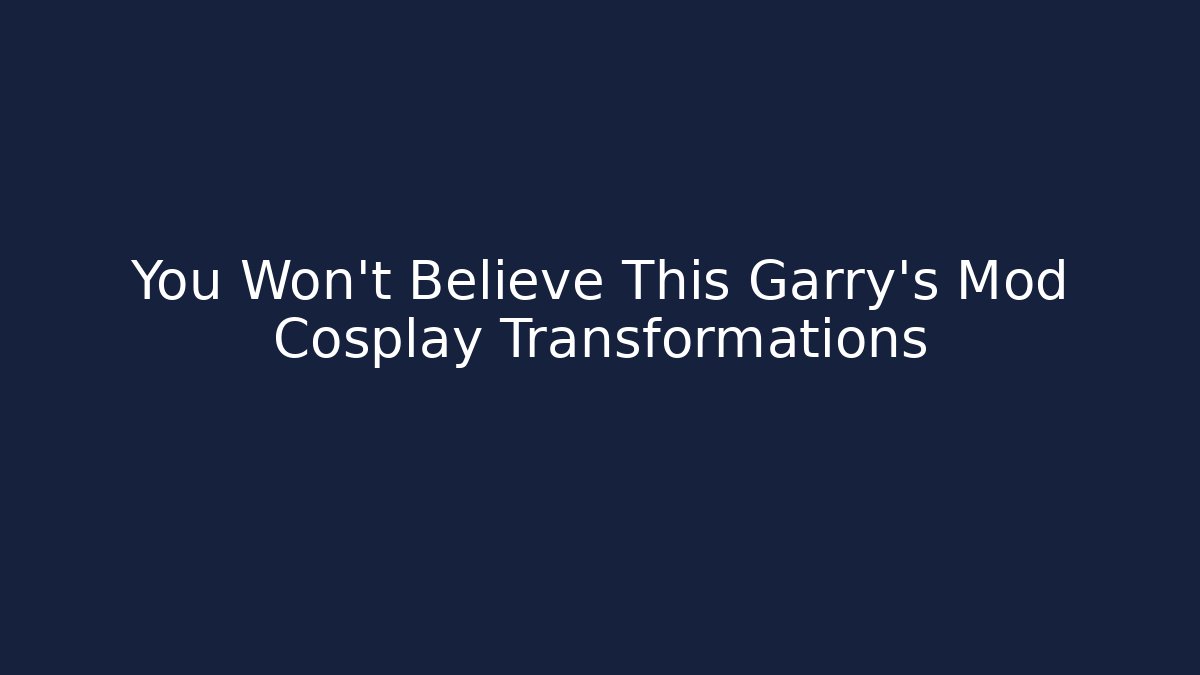 You Won't Believe This Garry's Mod Cosplay Transformations