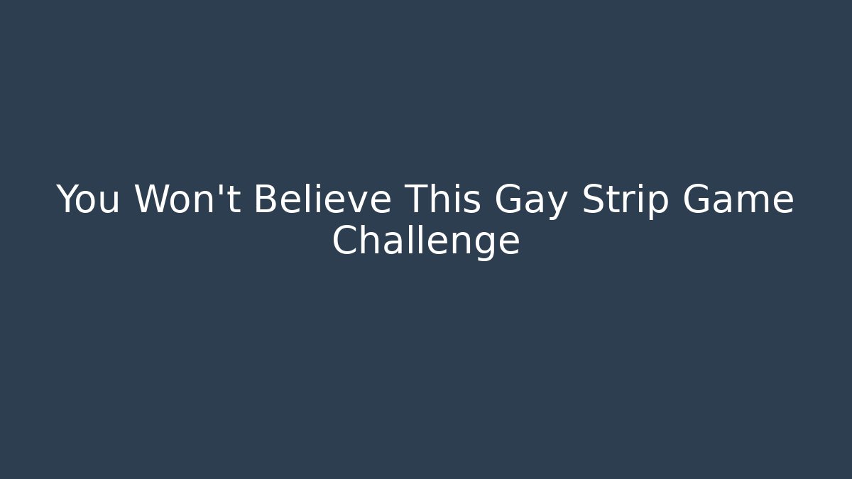 You Won't Believe This Gay Strip Game Challenge