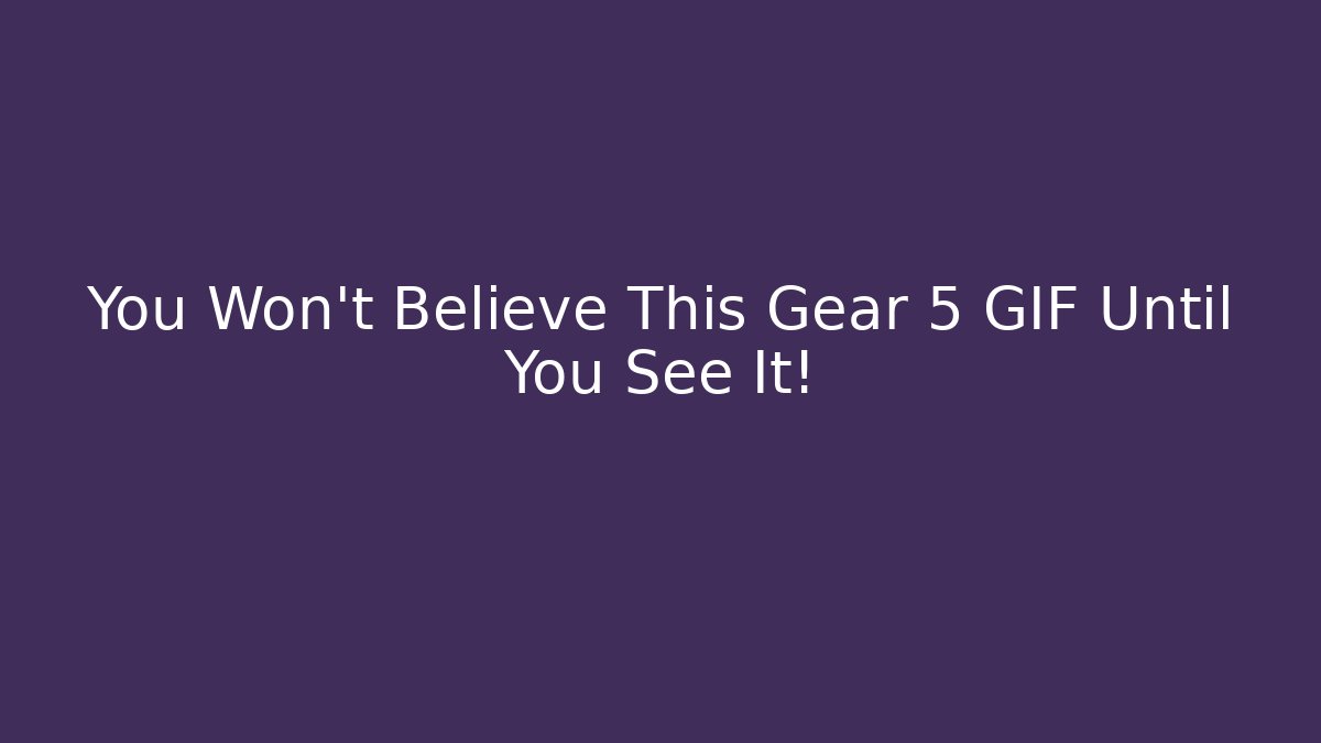 You Won't Believe This Gear 5 GIF Until You See It!