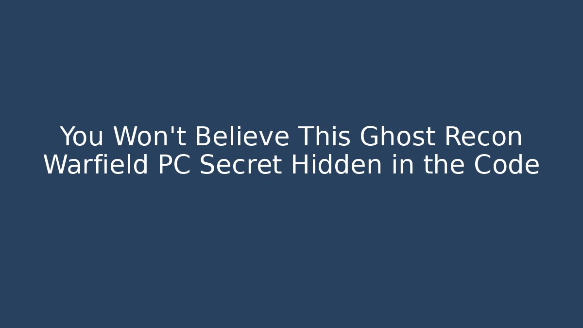You Won't Believe This Ghost Recon Warfield PC Secret Hidden in the Code