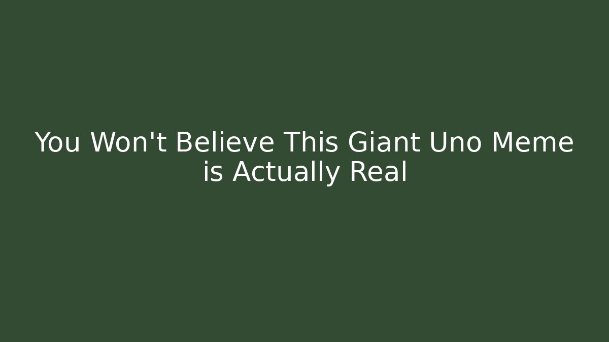 You Won't Believe This Giant Uno Meme is Actually Real