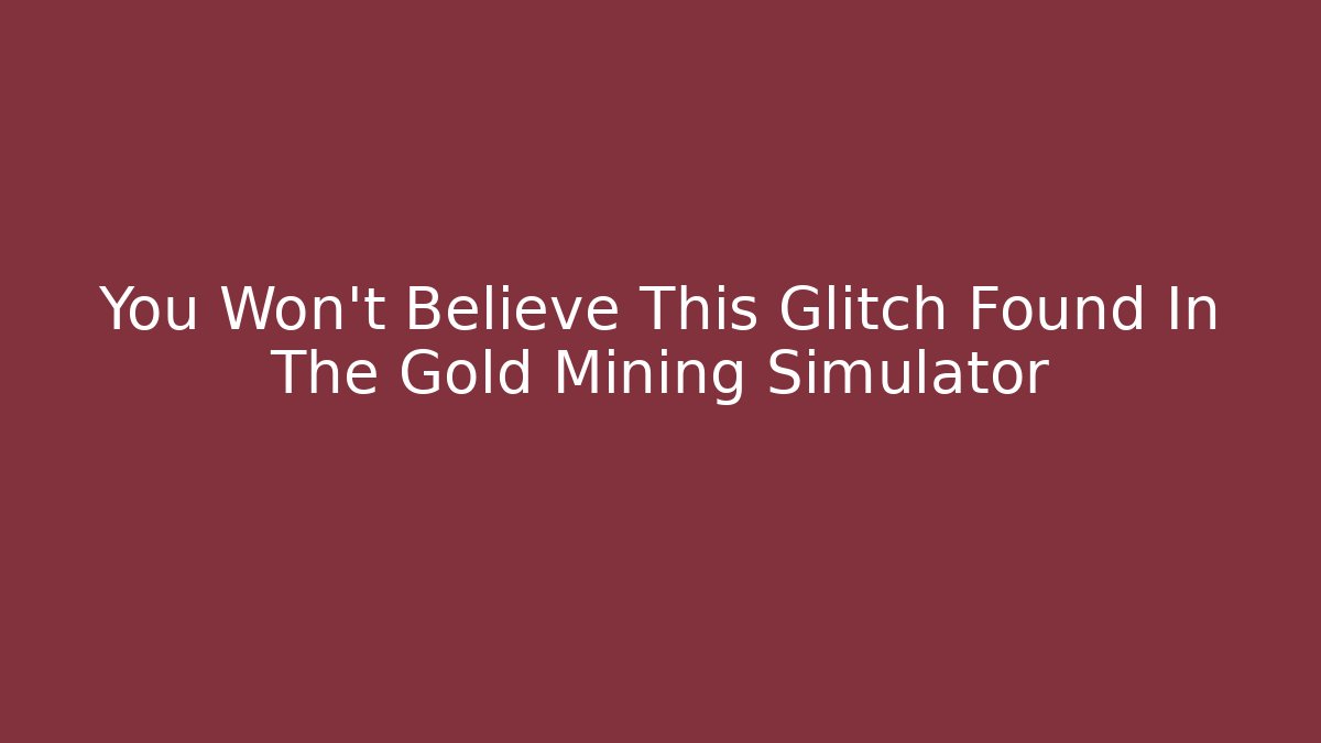 You Won't Believe This Glitch Found In The Gold Mining Simulator