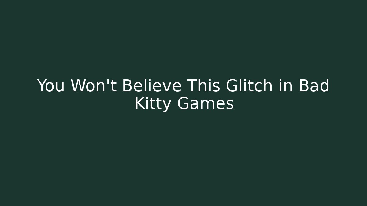 You Won't Believe This Glitch in Bad Kitty Games