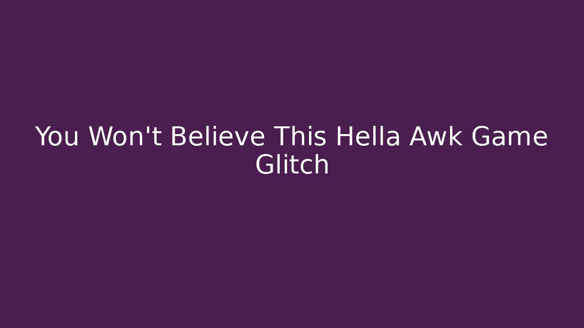 You Won't Believe This Hella Awk Game Glitch