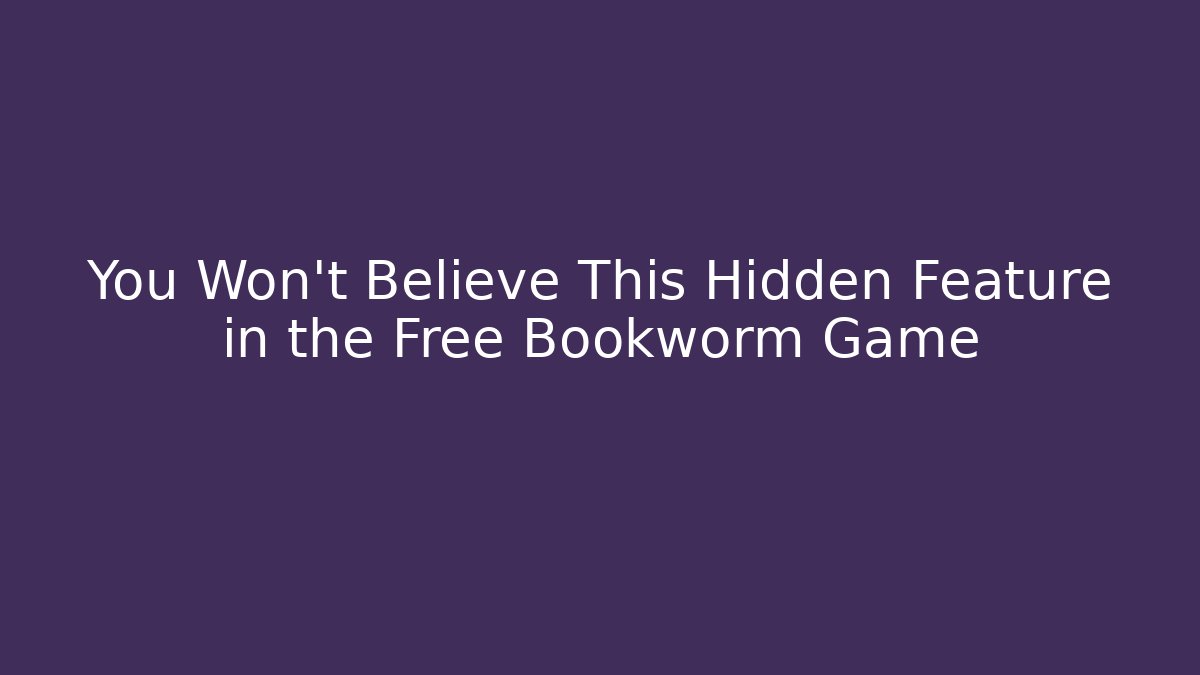 You Won't Believe This Hidden Feature in the Free Bookworm Game