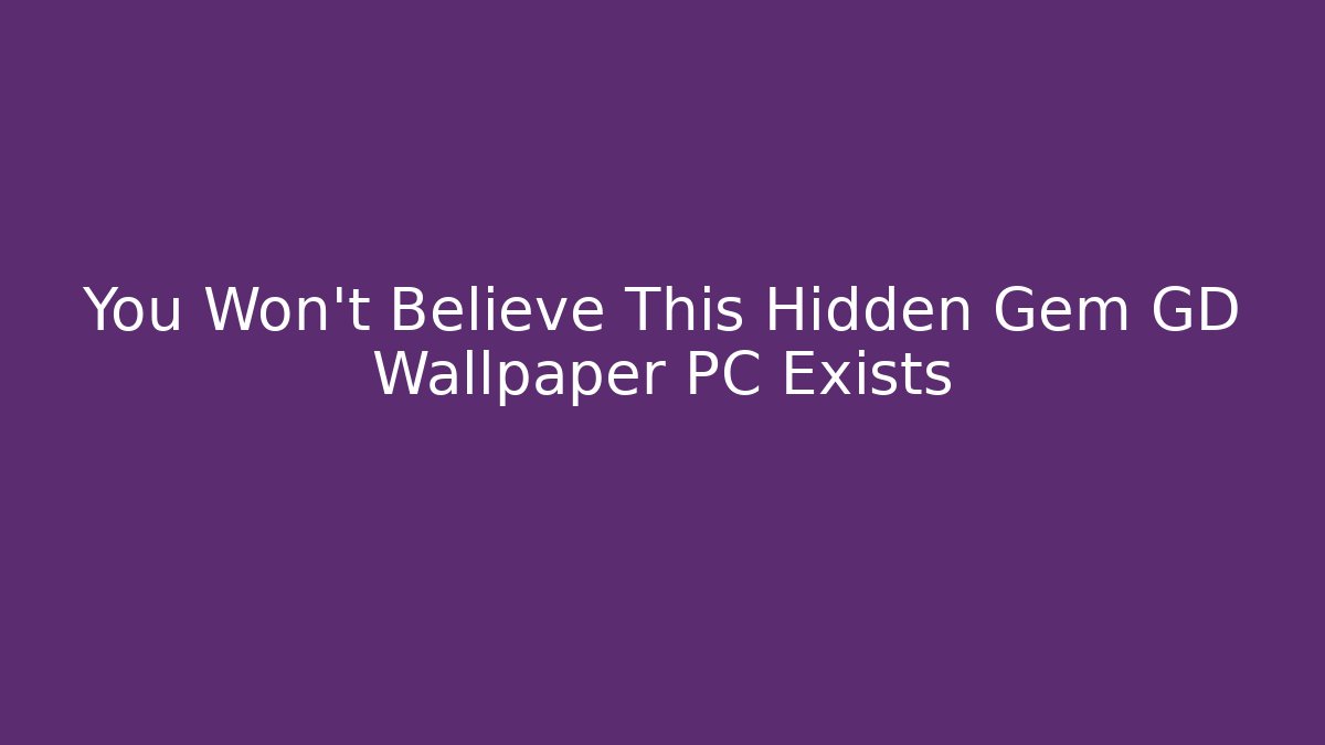 You Won't Believe This Hidden Gem GD Wallpaper PC Exists