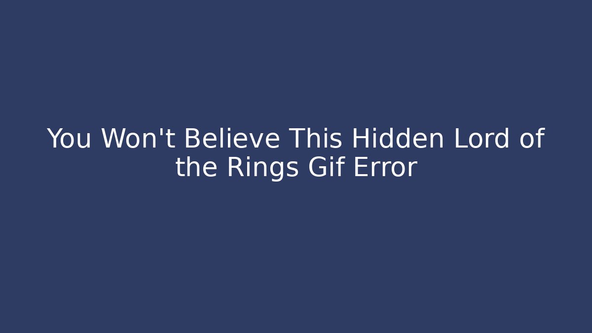 You Won't Believe This Hidden Lord of the Rings Gif Error